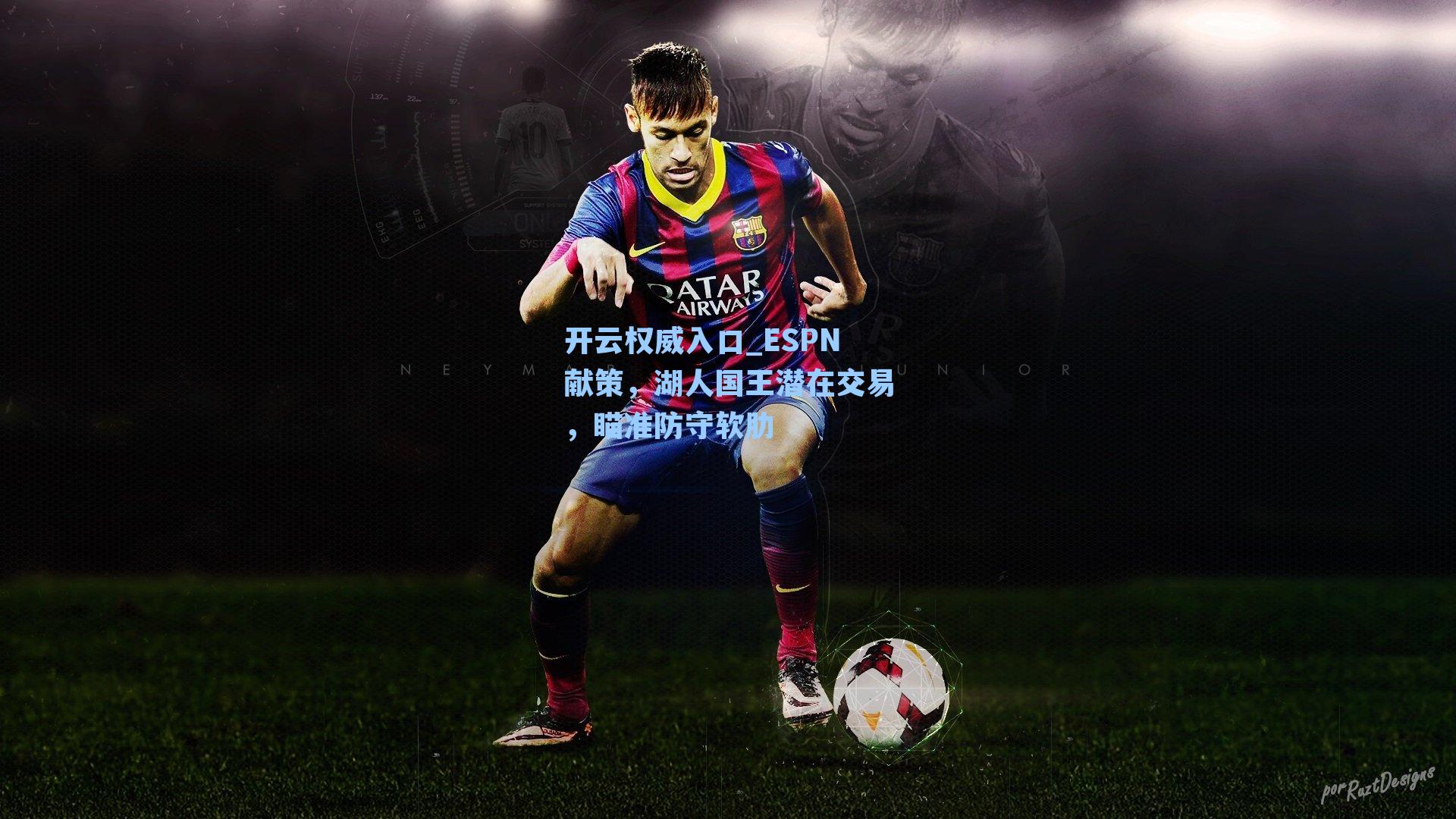 开云权威入口_ESPN献策，湖人国王潜在交易，瞄准防守软肋