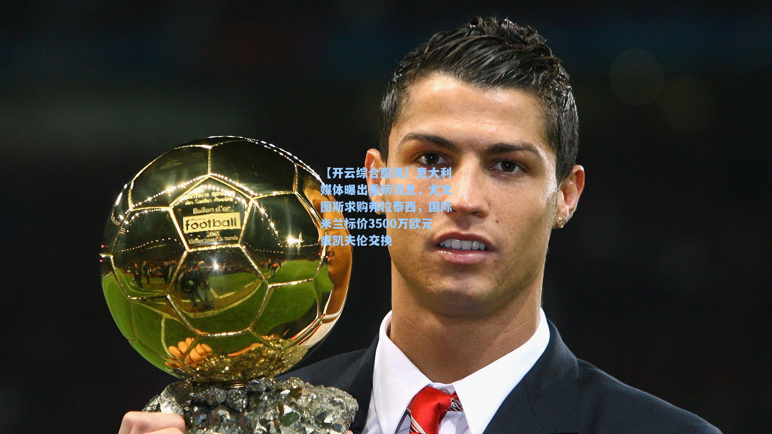 意大利媒体曝出重磅消息，尤文图斯求购弗拉泰西，国际米兰标价3500万欧元或凯夫伦交换