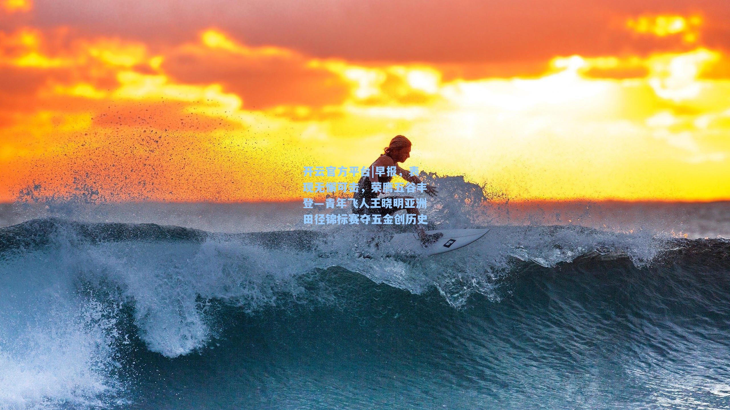 开云官方平台|早报，表现无懈可击，荣膺五谷丰登—青年飞人王晓明亚洲田径锦标赛夺五金创历史