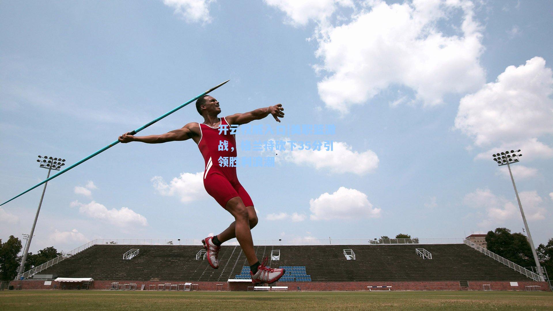 美职篮激战,格兰特砍下35分引领胜利浪潮