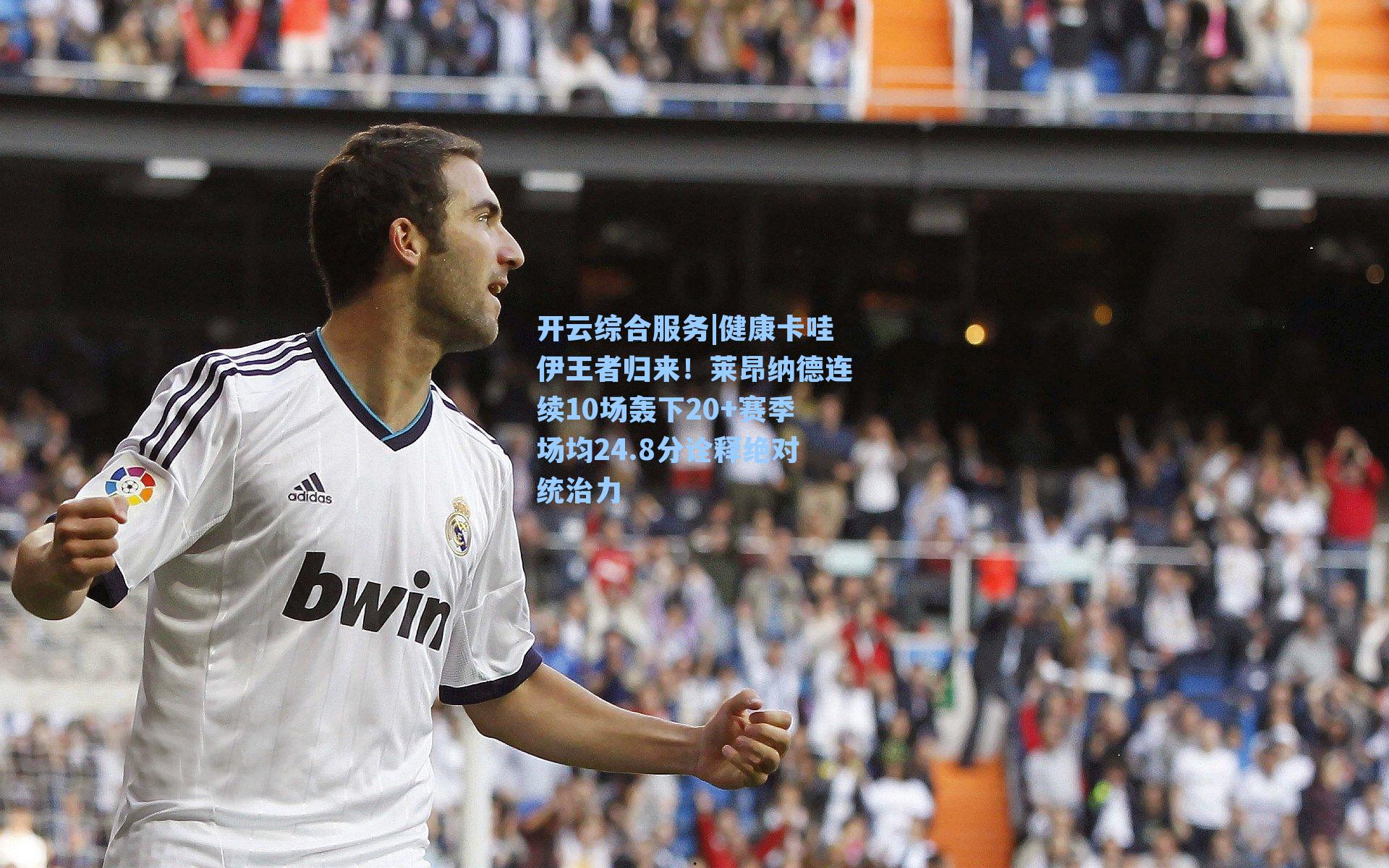 健康卡哇伊王者归来!莱昂纳德连续10场轰下20+赛季场均24.8分诠释绝对统治力